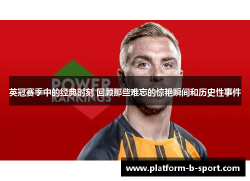 英冠赛季中的经典时刻 回顾那些难忘的惊艳瞬间和历史性事件 英冠赛季中的经典时刻 回顾那些难忘的惊艳瞬间和历史性事件