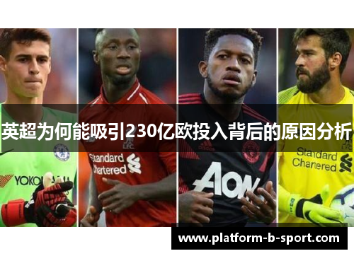 英超为何能吸引230亿欧投入背后的原因分析 英超为何能吸引230亿欧投入背后的原因分析