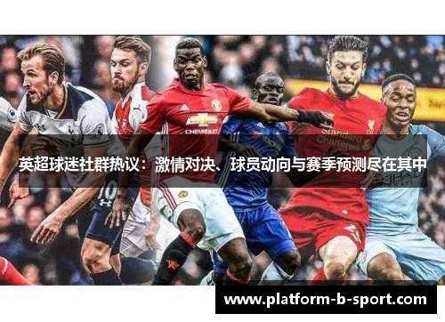 英超球迷社群热议:激情对决、球员动向与赛季预测尽在其中 英超球迷社群热议:激情对决、球员动向与赛季预测尽在其中