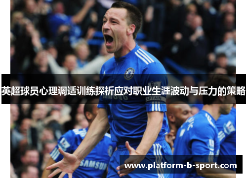 英超球员心理调适训练探析应对职业生涯波动与压力的策略 英超球员心理调适训练探析应对职业生涯波动与压力的策略
