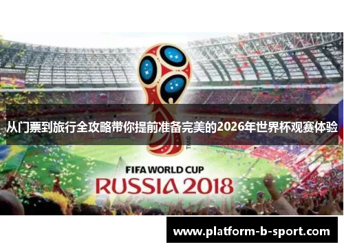 从门票到旅行全攻略带你提前准备完美的2026年世界杯观赛体验 从门票到旅行全攻略带你提前准备完美的2026年世界杯观赛体验