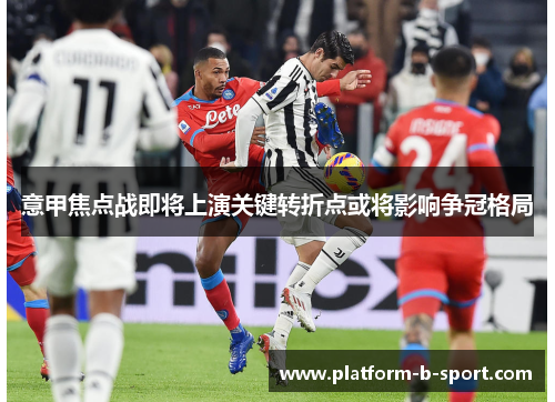 意甲焦点战即将上演关键转折点或将影响争冠格局